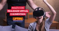 Inglês com realidade virtual e aumentada é na UPTIME